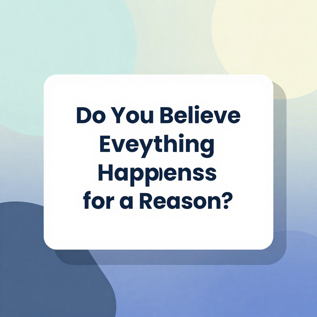 Do You Believe Everything Happens for a Reason?