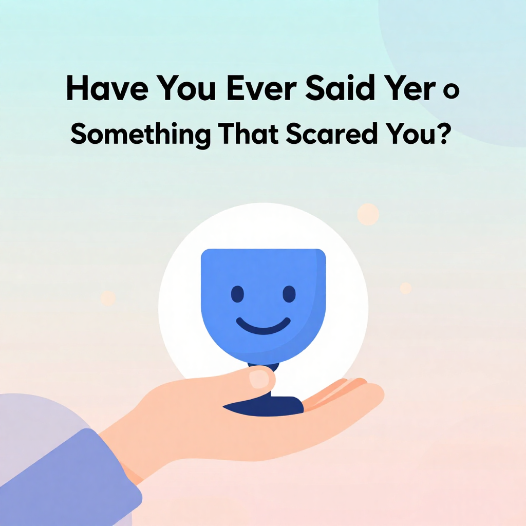 Have You Ever Said Yes to Something That Scared You?
