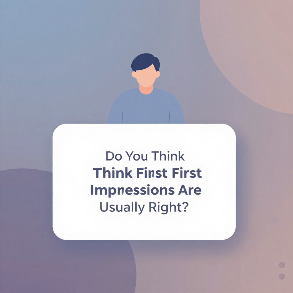 Do You Think First Impressions Are Usually Right?