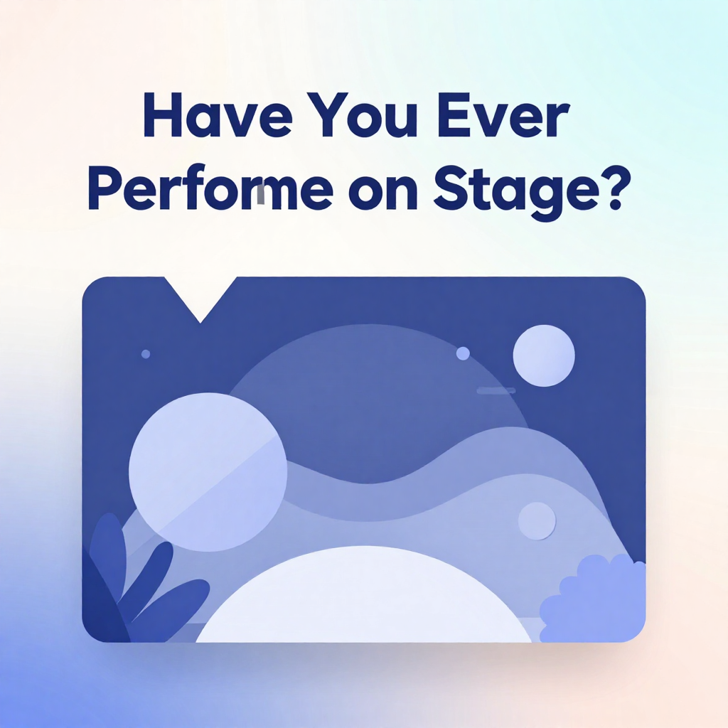 Have You Ever Performed on Stage?